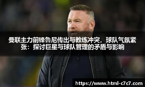 曼联主力前锋鲁尼传出与教练冲突，球队气氛紧张：探讨巨星与球队管理的矛盾与影响