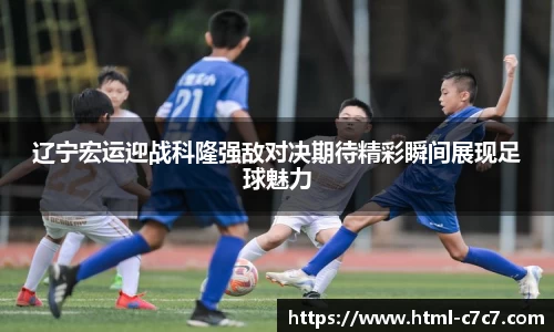 辽宁宏运迎战科隆强敌对决期待精彩瞬间展现足球魅力