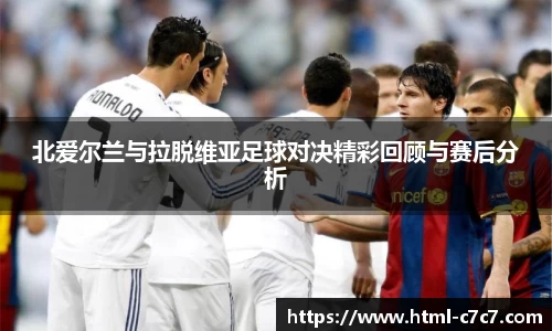 北爱尔兰与拉脱维亚足球对决精彩回顾与赛后分析