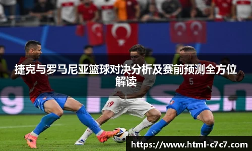 捷克与罗马尼亚篮球对决分析及赛前预测全方位解读