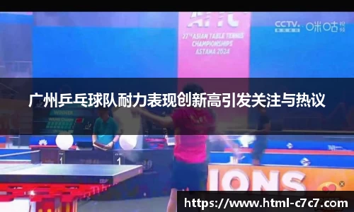 广州乒乓球队耐力表现创新高引发关注与热议